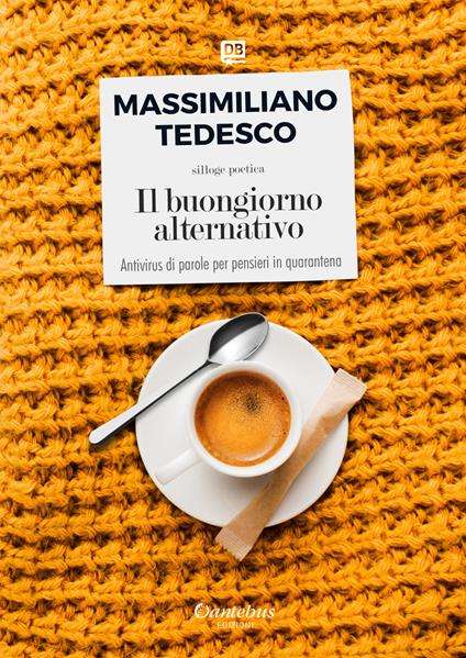 Il buongiorno alternativo. Antivirus di parole per pensieri in quarantena - Massimiliano Tedesco - copertina