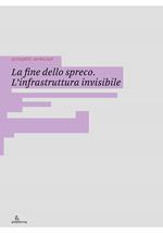 La fine dello spreco. L’infrastruttura invisibile. Ediz. illustrata