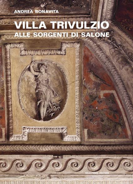 Villa Trivulzio alle sorgenti di Salone. Il ritiro di un cardinale milanese nella campagna romana - Andrea Bonavita - copertina