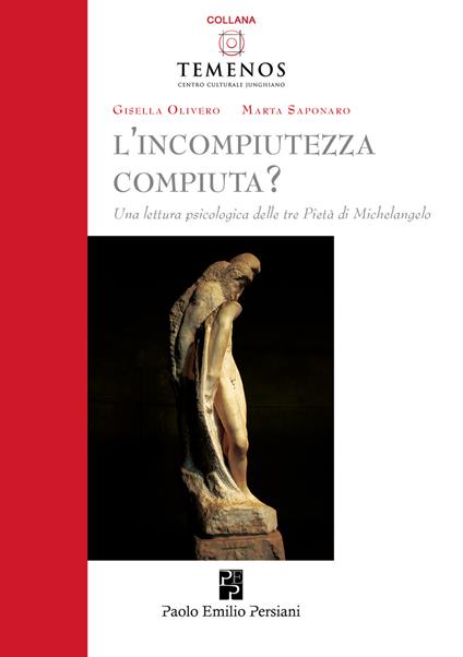 L'incompiutezza-compiuta? Una lettura psicologica delle tre Pietà di Michelangelo - Gisella Olivero,Marta Saponaro - copertina