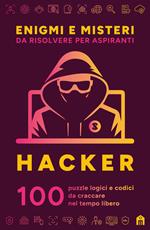 Enigmi e misteri da risolvere per aspiranti hacker. 100 puzzle logici e codici da craccare nel tempo libero