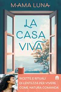 Libro La casa viva. Ricette e rituali di lentezza per vivere come natura comanda Mama Luna