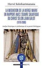 La mediation de la Vierge Marie en rapport avec l'oeuvre salvifique du Christ selon Jean Galot. Analyse historique et systématique de sa pensée théologique