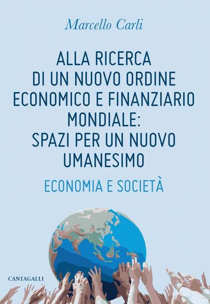 Alla ricerca di un nuovo ordine economico e finanziario mondiale: spazi per un nuovo umanesimo. Economia e società - Marcello Carli - ebook