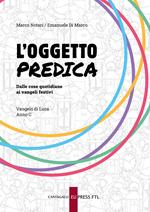 L'oggetto predica. Dalle cose quotidiane ai Vangeli festivi. Vangelo di Luca. Anno C