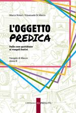 L'oggetto predica. Dalle cose quotidiane ai vangeli festivi. Vangelo di Marco. Anno B