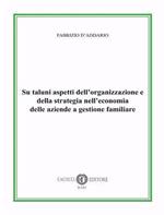 Su taluni aspetti dell'organizzazione e della strategia nell'economia delle aziende a gestione familiare. Nuova ediz.