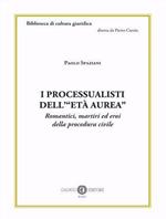 I processualisti dell'«età aurea». Romantici, martiri ed eroi della procedura civile