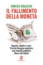 Il fallimento della moneta. Banche, debito e crisi. Perché bisogna emettere una moneta pubblica libera dal debito