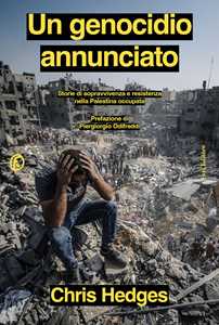 Libro Un genocidio annunciato. Storie di sopravvivenza e resistenza nella Palestina occupata Chris Hedges