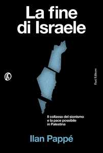 Libro La fine di Israele. Il collasso del sionismo e la pace possibile in Palestina Ilan Pappé