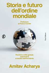 Libro Storia e futuro dell'ordine mondiale. Perché la civiltà globale sopravvivrà al declino dell'Occidente Amitav Acharya