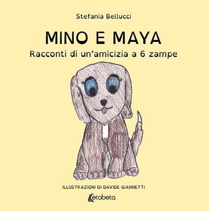 Mino e Maya. Racconti di un'amicizia a 6 zampe - Stefania Bellucci - copertina