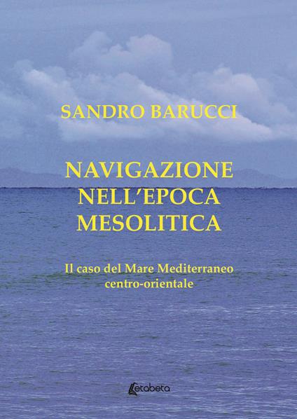 Navigazione nell'epoca mesolitica. Il caso del mare Mediterraneo centro-orientale - Sandro Barucci - copertina