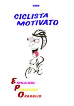 Ciclista motivato. Emozione, passione, orgoglio