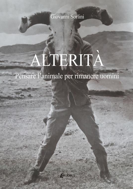 Alterità. Pensare l'animale per rimanere uomini - Giovanni Sorlini - copertina