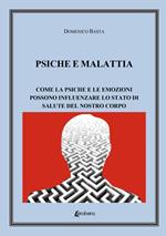 Psiche e malattia. Come la psiche e le emozioni possono influenzare lo stato di salute del nostro corpo