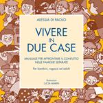 Vivere in due case. Manuale per affrontare il conflitto nelle famiglie separate