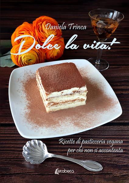 Dolce la vita! Ricette di pasticceria vegana per chi non si accontenta - Daniela Trinca - copertina