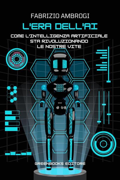 L' era dell'intelligenza artificiale. Come l'AI sta rivoluzionando le nostre vite - Fabrizio Ambrogi - ebook