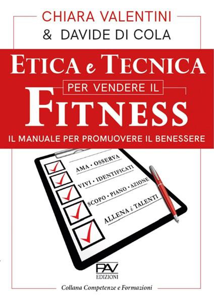 Etica e tecnica per vendere il fitness. Il manuale per promuovere il benessere - Chiara Valentini,Davide Di Cola - copertina