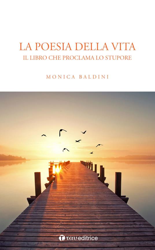 La poesia della vita. Il libro che proclama lo stupore - Monica Baldini -  Libro - Tau - | laFeltrinelli