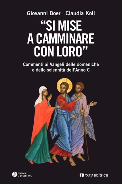 «Si mise a camminare con loro». Commenti ai Vangeli delle domeniche e delle solennità dell'Anno C - Giovanni Boer,Claudia Koll - copertina