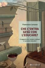 Che c'entra Gesù con l'educare. Il rapporto tra i misteri cristiani e i processi educativi