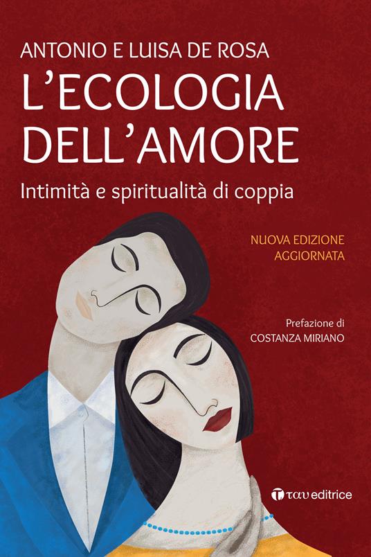 L'ecologia dell'amore. Intimità e spiritualità di coppia. Nuova ediz. - Antonio De Rosa,Luisa De Rosa - copertina