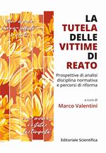 La tutela delle vittime di reato. Prospettive di analisi, disciplina normativa e percorsi di riforma