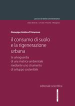 Il consumo di suolo e la rigenerazione urbana. La salvaguardia di una matrice ambientale mediante uno strumento di sviluppo sostenibile