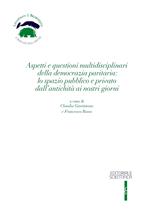 Aspetti e questioni multidisciplinari della democrazia paritaria: lo spazio pubblico e privato dall'antichità ai nostri giorni