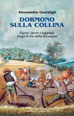 Dormono sulla collina. Figure, storie e leggenda lungo le vie della Romagna