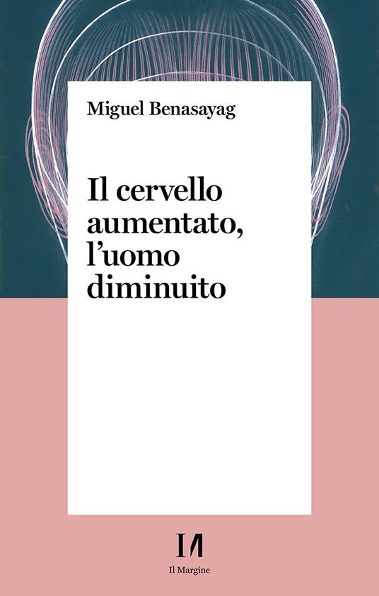 Il cervello aumentato, l'uomo diminuito - Miguel Benasayag - copertina