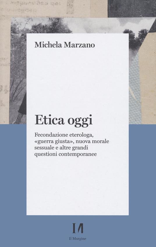 Etica oggi. Fecondazione eterologa, «guerra giusta», nuova morale sessuale e altre grandi questioni contemporanee - Michela Marzano - copertina