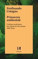 Primavera ambientale. L'ultima rivoluzione per salvare la vita umana sulla Terra