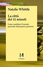 La città dei 15 minuti. Come cambiare il mondo partendo dal proprio quartiere