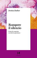 Rompere il silenzio. Come ho superato un aborto spontaneo