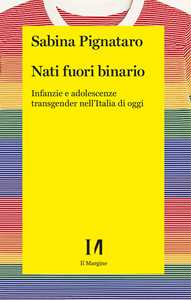 Libro Nati fuori binario. Infanzie e adolescenze transgender nell'Italia di oggi Sabina Pignataro