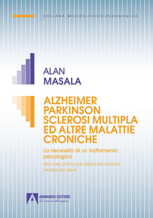 Alzheimer Parkinson sclerosi multipla ed altre malattie croniche. La necessità di un trattamento psicologico. Manuale pratico per personale sanitario, familiare ed utenti - Alan Masala - copertina