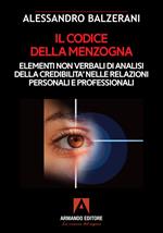 Il codice della menzogna. Elementi non verbali di analisi della credibilità nelle relazioni personali e professionali