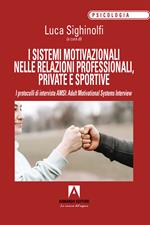 I sistemi motivazionali nelle relazioni professionali, private e sportive. I protocolli di intervista AMSI: Adult Motivational Systems Interview