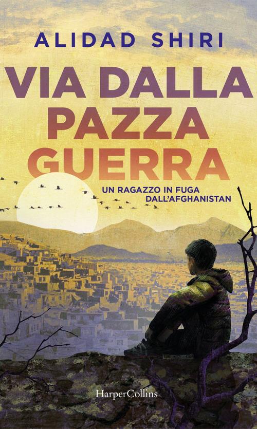 Via dalla pazza guerra. Un ragazzo in fuga dall'Afghanistan - Alidad Shiri - copertina