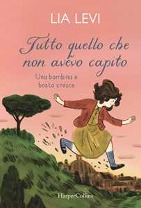 Libro Tutto quello che non avevo capito. Una bambina e basta cresce Lia Levi