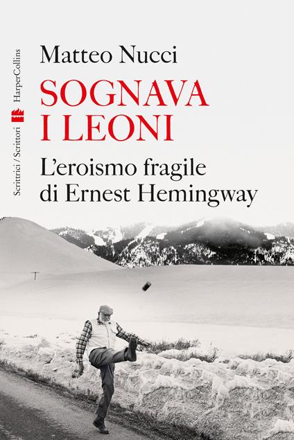 Sognava i leoni. L'eroismo fragile di Ernest Hemingway - Matteo Nucci - copertina