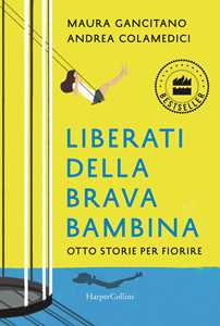 Libro Liberati della brava bambina. Otto storie per fiorire Maura Gancitano Andrea Colamedici