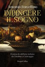 Dipingere il sogno. Il miracolo dell'arte italiana da Cimabue a Caravaggio