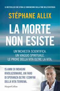 Libro La morte non esiste. Un'inchiesta scientifica. Un viaggio spirituale. Le prove della vita oltre la vita Stéphane Allix