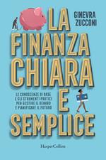 La finanza chiara e semplice. Le conoscenze di base e gli strumenti pratici per gestire il denaro e pianificare il futuro