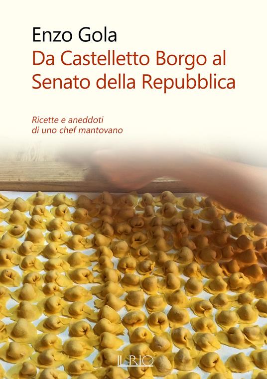 Da Castelletto Borgo al Senato della Repubblica. Ricette e aneddoti di uno chef mantovano - Enzo Gola - copertina